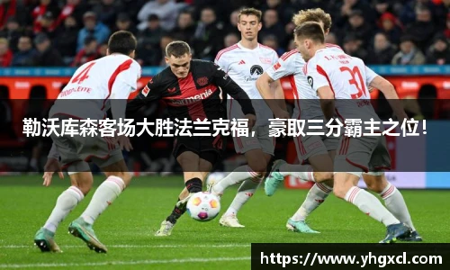 勒沃库森客场大胜法兰克福，豪取三分霸主之位！