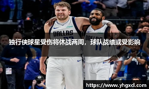独行侠球星受伤将休战两周，球队战绩或受影响