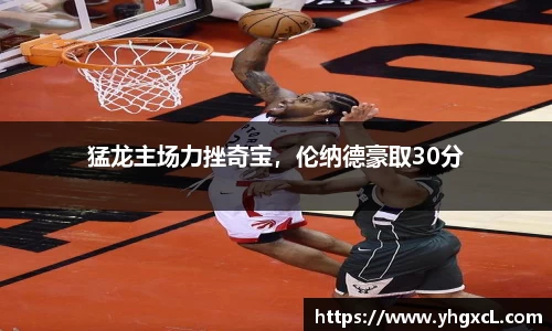 猛龙主场力挫奇宝，伦纳德豪取30分