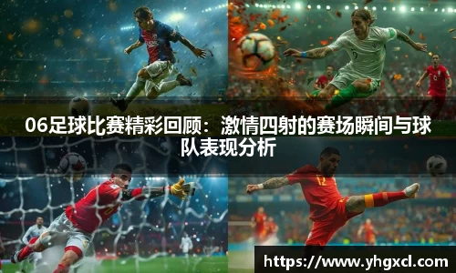 06足球比赛精彩回顾：激情四射的赛场瞬间与球队表现分析