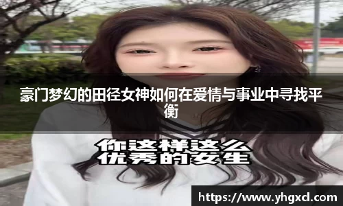豪门梦幻的田径女神如何在爱情与事业中寻找平衡