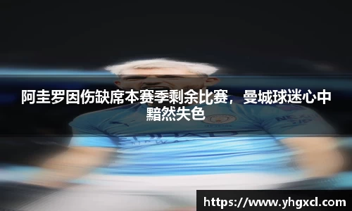 阿圭罗因伤缺席本赛季剩余比赛，曼城球迷心中黯然失色