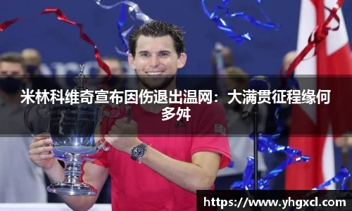 米林科维奇宣布因伤退出温网：大满贯征程缘何多舛
