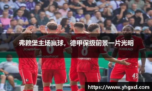 弗赖堡主场赢球，德甲保级前景一片光明