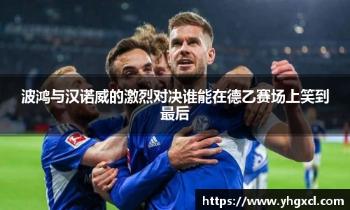 波鸿与汉诺威的激烈对决谁能在德乙赛场上笑到最后