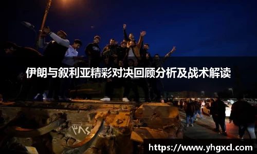 伊朗与叙利亚精彩对决回顾分析及战术解读